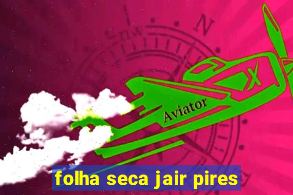 folha seca jair pires